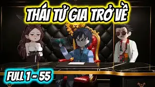 (Full) Tập 1-55 | Thái Tử Gia Trở Về | Thiết Review