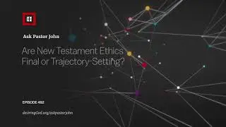 Are New Testament Ethics Final or Trajectory-Setting?