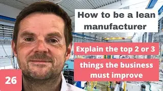 Lean Manufacturing - Explain the top 2 or 3 things the business must improve