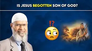 Is Jesus the begotten son of God? - Dr. Zakir Naik