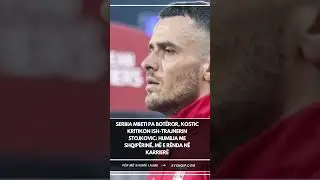 Serbia mbeti pa Bot&euml;ror, Kostic kritikon ish-trajnerin Stojkovic: Humbja me Shqip&euml;rin&euml;, m&euml; e r&euml;nda&hellip;