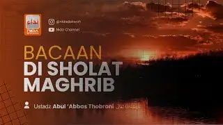 BACAAN DI SHOLAT MAGHRIB - Ustadz Abul 'Abbas Thobroni