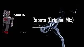Eduxus - Roboto (Original Mix)
