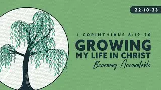 "Growing My Life in Christ: Becoming Accountable" (I Corinthinans 6:19-20) 22nd October 2023