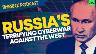 Timesuck Podcast | Russia's Terrifying Cyberwar Against the West