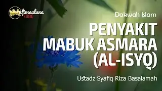 Penyakit Mabuk Asmara (Al-Isyq) Bahaya dan cara Pengobatan | Ustadz Syafiq Riza Basalamah