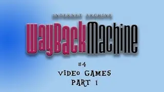 The Wayback Machine - Episode 4: Video Games (Part 1)