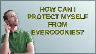 Security: How can I protect myself from Evercookies?