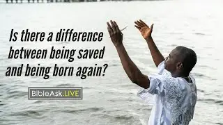 Is there a difference between being saved and being born again?