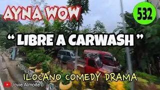 LIBRE A CARWASH | AYNA WOW 532 | ILOCANO COMEDY DRAMA | Jovie Almoite