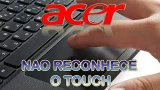 Touchpad Acer nao reconhece. RESOLVIDO!!!