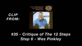 12 Steps Critiques: Step 6 | The Addiction Connection Podcast