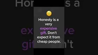 Honesty is a very expensive gift. Don't expect it from cheap people.