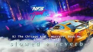 BJ The Chicago Kid - Worryin' Bout Me (ft. Offset) | Need for Speed Heat (s l o w e d + r e v e r b)