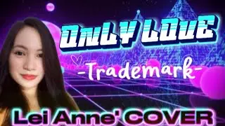 Only Love-Trademark || Lei Anne || #coversong 