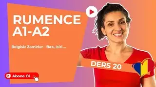 RUMENCE A1-A2  DERS 20 BELGİSİZ ZAMİR - BAZI,BİRİ....  / LECȚIA 20 | UNOR, UNELE, UNEI.....