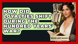 How Did Loyalties Shift During The Hundred Years' War? - Medieval Europe Uncovered
