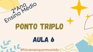 Ponto triplo - Aula 6 -  2&deg;Ano Ensino M&eacute;dio