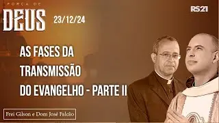 Força de Deus - 23/12/24 - As fases da transmissão do Evangelho – Parte II
