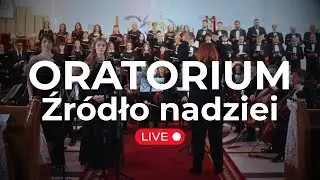 Oratorium „Źródło nadziei” - transmisja z koncertu