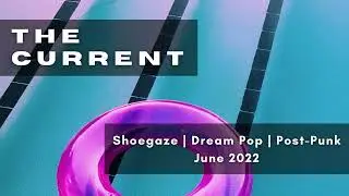 The Current &ndash; Summer Break Mix [June 2022] | Shoegaze, Dream Pop, Post-Punk