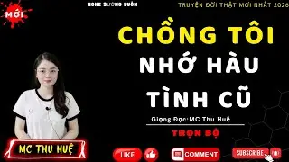 Tâm Sự Đêm Khuya 2026 : CHỒNG TÔI NHỚ HÀU TÌNH CŨ | Mc Thu Huệ Diễn Đọc #mcthuhue