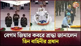 বেগম জিয়ার কবরে শ্রদ্ধা জানালেন তিন বাহিনীর প্রধান | Begum Khaleda Zia | Channel 24