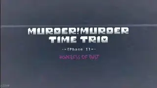 MURDER!MURDER TIME TRIO- Phase1: Hopeless of dust