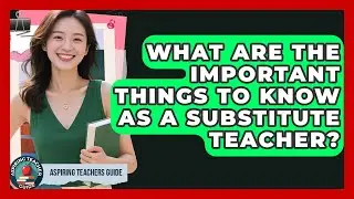 What Are The Important Things To Know As A Substitute Teacher? - Aspiring Teacher Guide