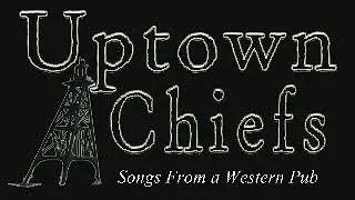 Uptown Chiefs - Songs from a Western Pub E.P.  (Full Album)