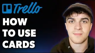 How to Use Trello Cards (Full 2025 Guide)