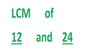 LCM      of    12      and    24