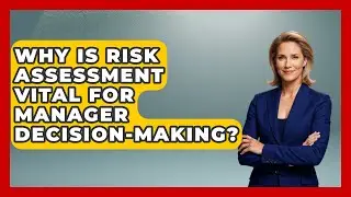 Why Is Risk Assessment Vital For Manager Decision-making? - Modern Manager Toolbox