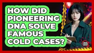 How Did Pioneering DNA Solve Famous Cold Cases? - True Crime Lovers