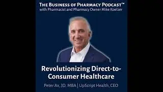 Revolutionizing Direct-to-Consumer Healthcare | Peter Ax, JD, MBA, UpScript Health, CEO