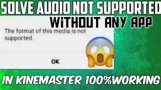 How to solve audio not supported problem in kinemaster 100% Working trick.