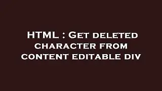 HTML : Get deleted character from content editable div
