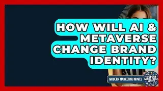 How Will AI & Metaverse Change Brand Identity? - Modern Marketing Moves