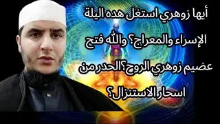 أيها زوهري استغل هده اليلة الإسراء والمعراج؟ والله فتح عضيم زوهري الروح؟الحدر من اسحار الاستنزال؟ 