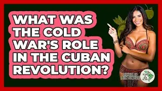 What Was The Cold War's Role In The Cuban Revolution? - History Of Latin Cultures