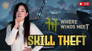 🔴LIVE -သိုင်းကြမ်းလိုက်ခိုးမယ်( Where Winds meet-Skill Theft Gameplay)