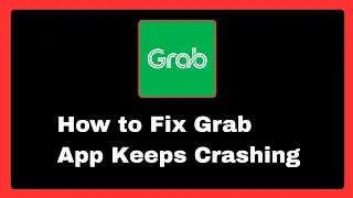 How to Fix Grab App Keeps Crashing