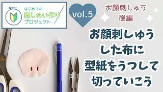 お顔刺しゅうした布に型紙をうつしていく方法等、刺繍後の後処理いろいろ◆お顔刺繍後編【はじめての推しぬい作りプロジェクトVol.5】