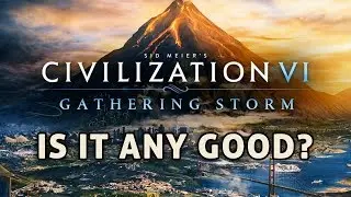 Is Civilization 6 Gathering Storm Any Good?