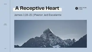 A Receptive Heart (Pastor Jed Escalante)