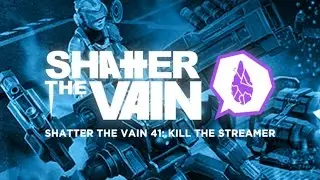 Shatter The Vain 41: Kill The Streamer