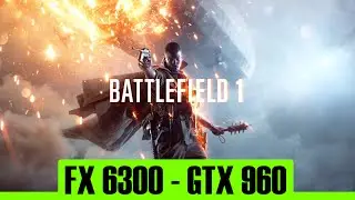 Battlefield 1 - Open Beta | GTX 960 4Gb + FX 6300 | 1080p