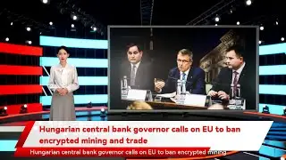 Hungarian central bank governor calls on EU to ban encrypted mining and trade