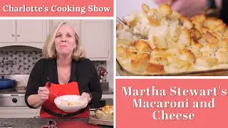Martha Stewart's Mac and Cheese  |  Charlotte's Cooking Show