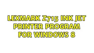 Lexmark Z715 Ink Jet printer program for Windows 8 (2 Solutions!!)
